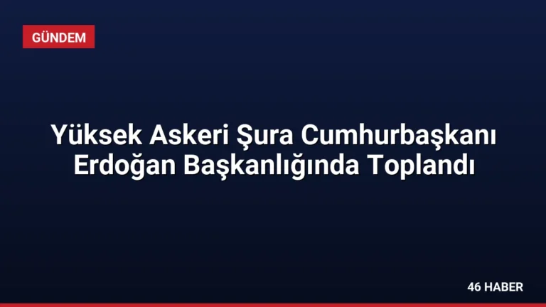 Yüksek Askeri Şura Cumhurbaşkanı Erdoğan Başkanlığında Toplandı