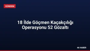 18 İlde Göçmen Kaçakçılığı Operasyonu 52 Gözaltı