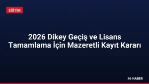 2026 Dikey Geçiş ve Lisans Tamamlama İçin Mazeretli Kayıt Kararı