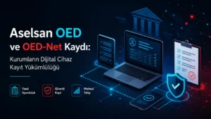Aselsan OED ve OED-Net Kaydı: Kurumların Dijital Cihaz Kayıt Yükümlülüğü