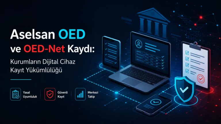 Aselsan OED ve OED-Net Kaydı: Kurumların Dijital Cihaz Kayıt Yükümlülüğü