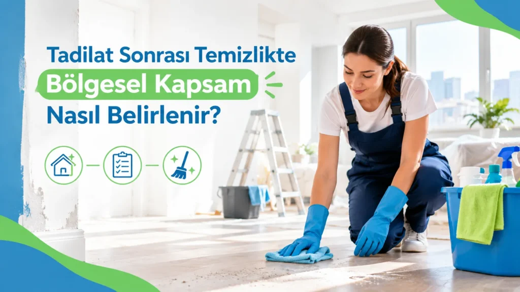Tadilat Sonrası Temizlikte Bölgesel Kapsam Nasıl Belirlenir?