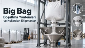 Big Bag Boşaltma Yöntemleri ve Kullanılan Ekipmanlar