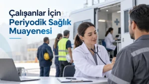 Çalışanlar İçin Periyodik Sağlık Muayenesi
