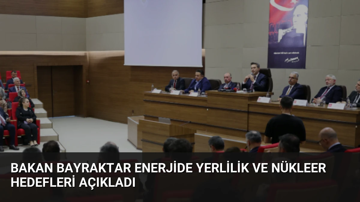 Bakan Bayraktar Enerjide Yerlilik ve Nükleer Hedefleri Açıkladı