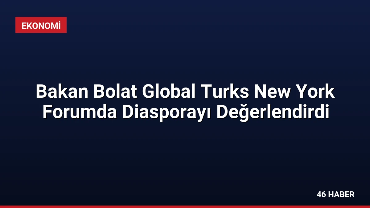 Bakan Bolat Global Turks New York Forumda Diasporayı Değerlendirdi