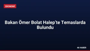 Bakan Ömer Bolat Halep’te Temaslarda Bulundu