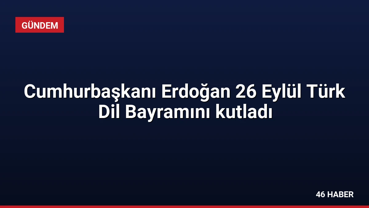 Cumhurbaşkanı Erdoğan 26 Eylül Türk Dil Bayramını kutladı
