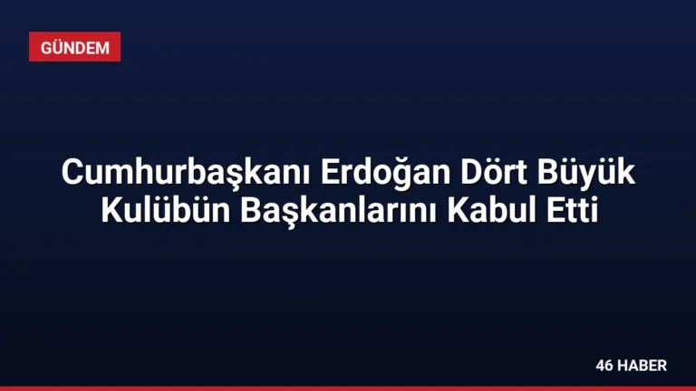 Cumhurbaşkanı Erdoğan Dört Büyük Kulübün Başkanlarını Kabul Etti