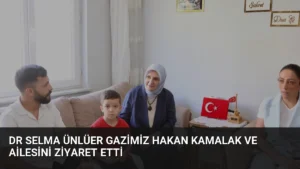 Dr Selma Ünlüer Gazimiz Hakan Kamalak ve Ailesini Ziyaret Etti