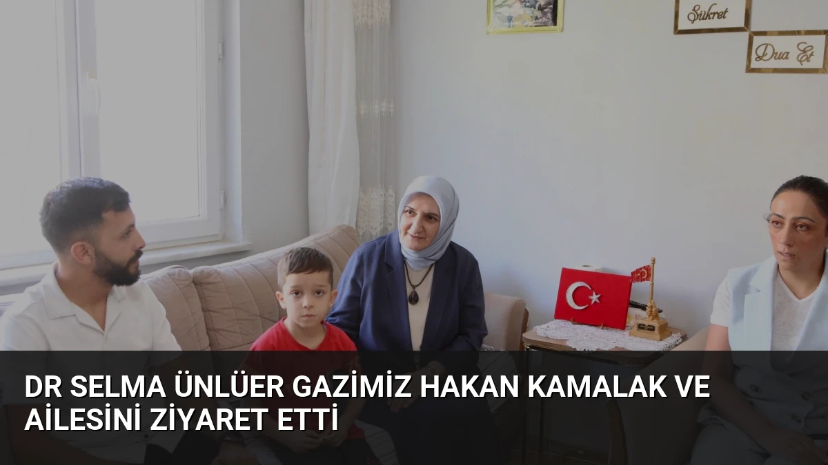 Dr Selma Ünlüer Gazimiz Hakan Kamalak ve Ailesini Ziyaret Etti