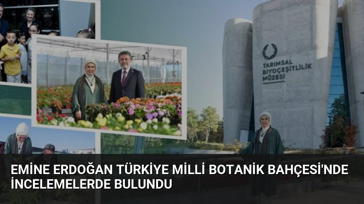 Emine Erdoğan Türkiye Milli Botanik Bahçesi’nde İncelemelerde Bulundu