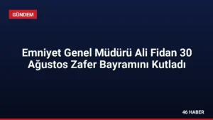 Emniyet Genel Müdürü Ali Fidan 30 Ağustos Zafer Bayramını Kutladı