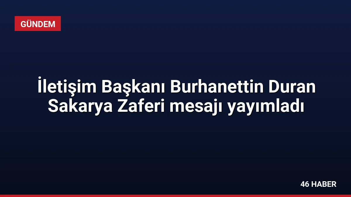 İletişim Başkanı Burhanettin Duran Sakarya Zaferi mesajı yayımladı