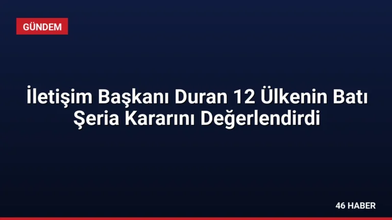 İletişim Başkanı Duran 12 Ülkenin Batı Şeria Kararını Değerlendirdi