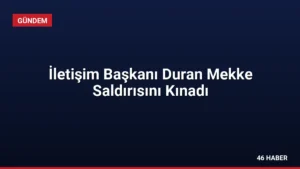 İletişim Başkanı Duran Mekke Saldırısını Kınadı