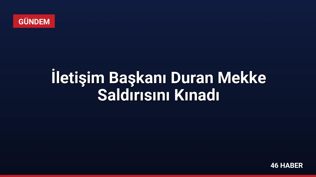 İletişim Başkanı Duran Mekke Saldırısını Kınadı