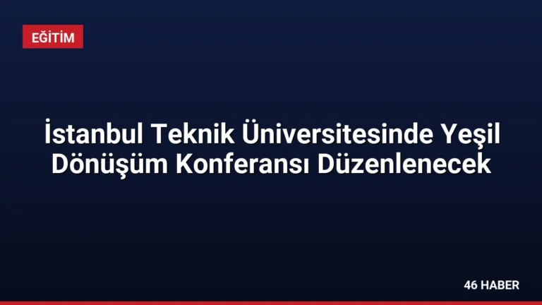 İstanbul Teknik Üniversitesinde Yeşil Dönüşüm Konferansı Düzenlenecek