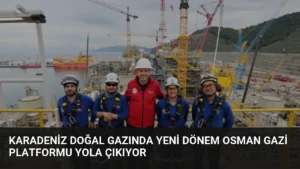 Karadeniz Doğal Gazında Yeni Dönem Osman Gazi Platformu Yola Çıkıyor