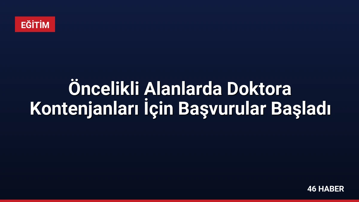Öncelikli Alanlarda Doktora Kontenjanları İçin Başvurular Başladı