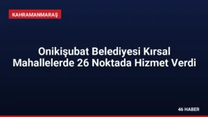 Onikişubat Belediyesi Kırsal Mahallelerde 26 Noktada Hizmet Verdi