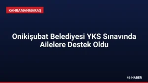 Onikişubat Belediyesi YKS Sınavında Ailelere Destek Oldu