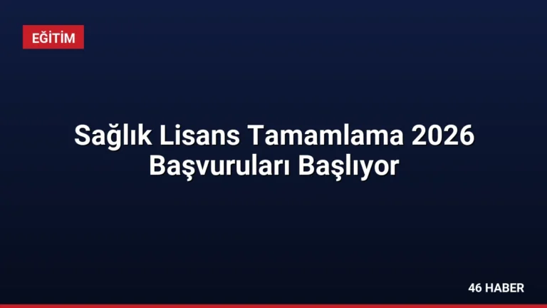 Sağlık Lisans Tamamlama 2026 Başvuruları Başlıyor