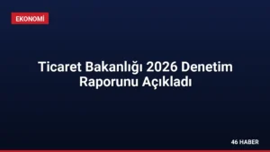 Ticaret Bakanlığı 2026 Denetim Raporunu Açıkladı