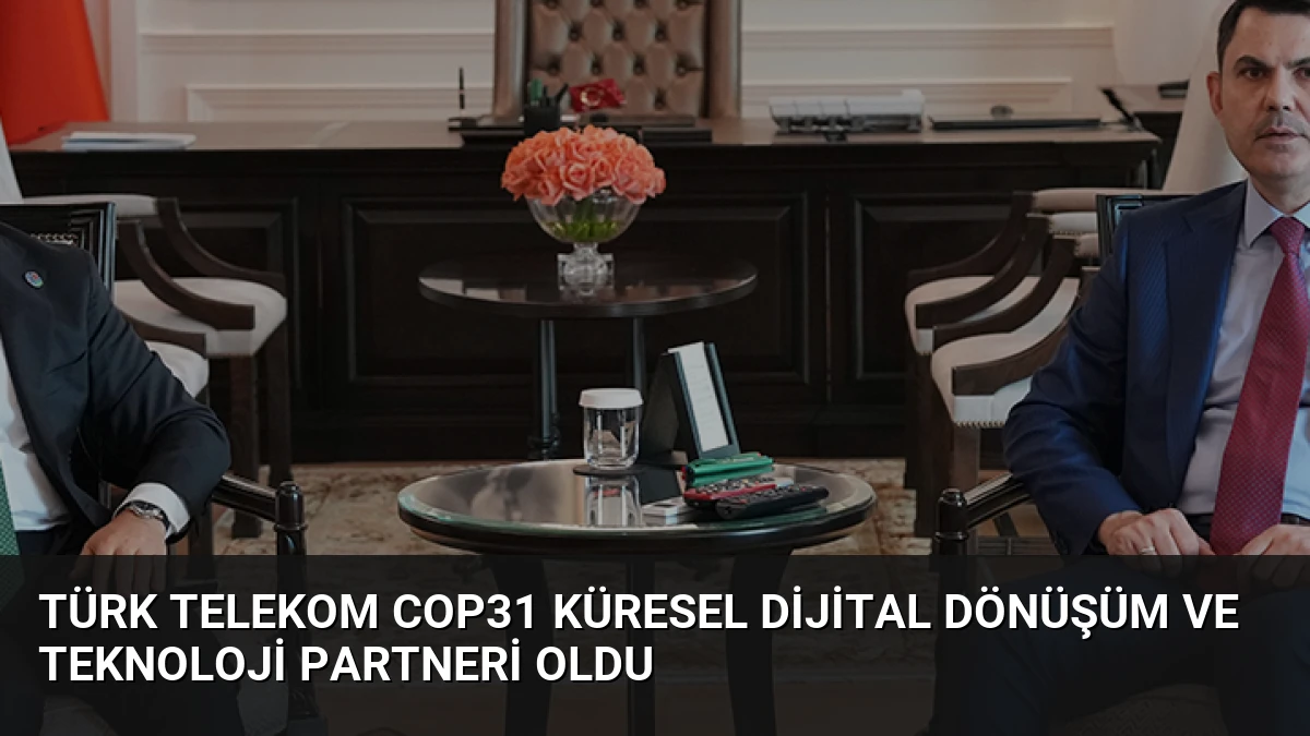 Türk Telekom COP31 Küresel Dijital Dönüşüm ve Teknoloji Partneri Oldu