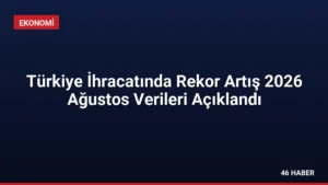 Türkiye İhracatında Rekor Artış 2026 Ağustos Verileri Açıklandı