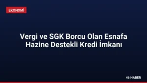 Vergi ve SGK Borcu Olan Esnafa Hazine Destekli Kredi İmkanı