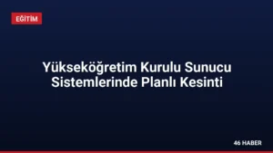Yükseköğretim Kurulu Sunucu Sistemlerinde Planlı Kesinti