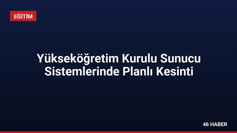 Yükseköğretim Kurulu Sunucu Sistemlerinde Planlı Kesinti