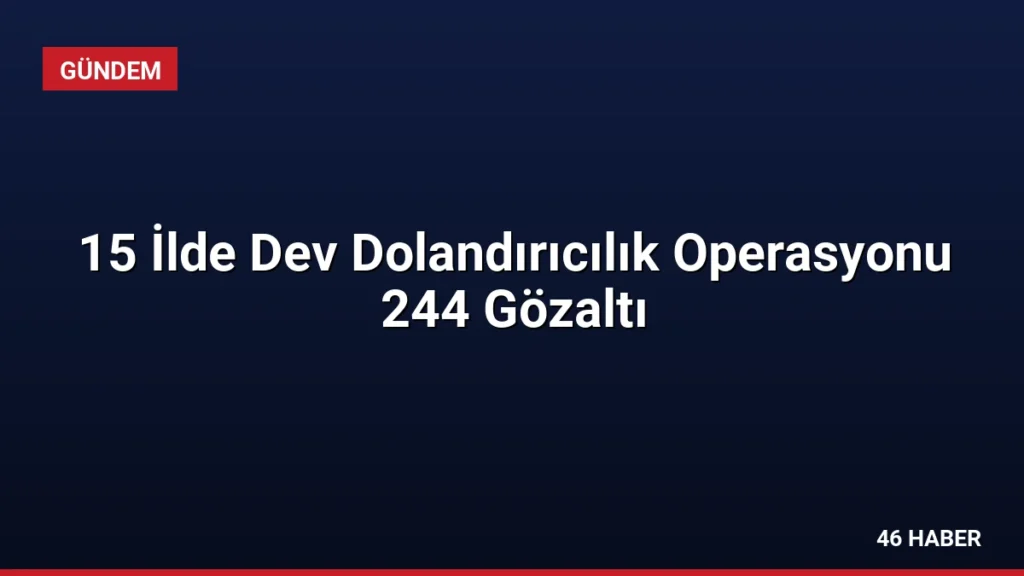 15 İlde Dev Dolandırıcılık Operasyonu 244 Gözaltı