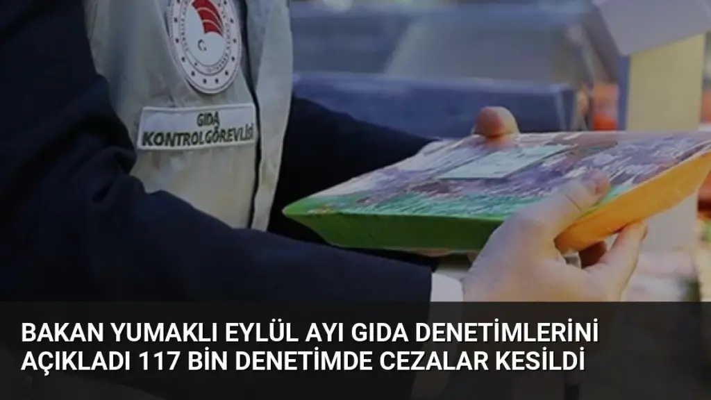 Bakan Yumaklı Eylül Ayı Gıda Denetimlerini Açıkladı 117 Bin Denetimde Cezalar Kesildi