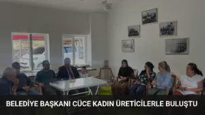 Belediye Başkanı Cüce Kadın Üreticilerle Buluştu