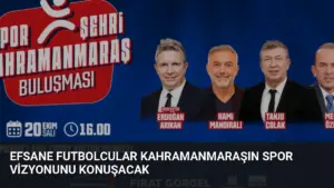 Efsane Futbolcular Kahramanmaraşın Spor Vizyonunu Konuşacak