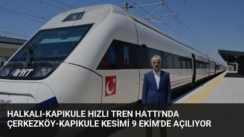 Halkalı-Kapıkule Hızlı Tren Hattı'nda Çerkezköy-Kapıkule Kesimi 9 Ekim'de Açılıyor