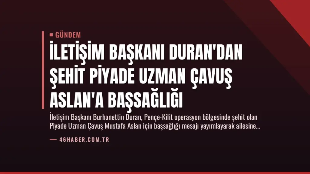 İletişim Başkanı Duran'dan Şehit Piyade Uzman Çavuş Aslan'a Başsağlığı
