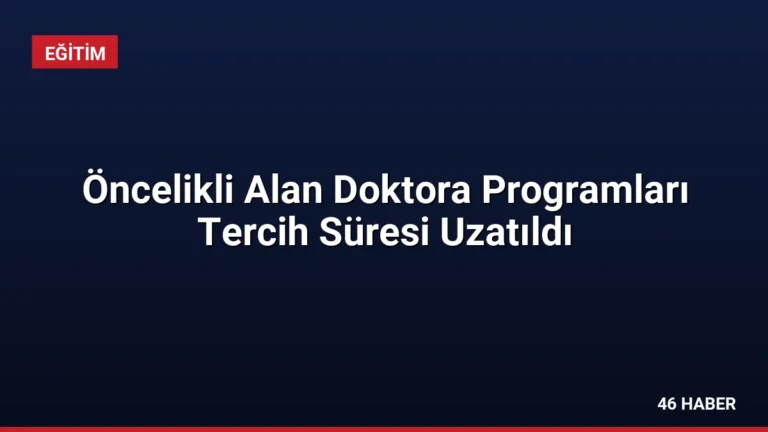 Öncelikli Alan Doktora Programları Tercih Süresi Uzatıldı