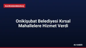 Onikişubat Belediyesi Kırsal Mahallelere Hizmet Verdi