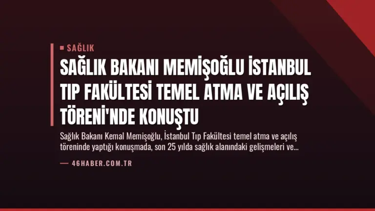 Sağlık Bakanı Memişoğlu İstanbul Tıp Fakültesi Temel Atma ve Açılış Töreni’nde Konuştu