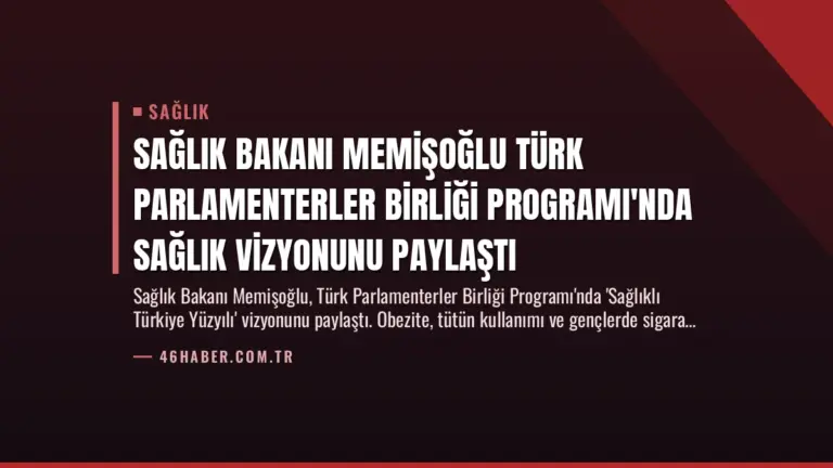 Sağlık Bakanı Memişoğlu Türk Parlamenterler Birliği Programı’nda Sağlık Vizyonunu Paylaştı