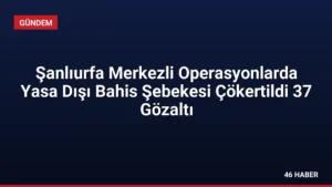 Şanlıurfa Merkezli Operasyonlarda Yasa Dışı Bahis Şebekesi Çökertildi 37 Gözaltı