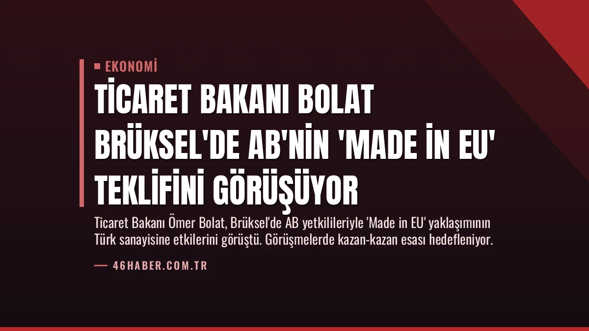 Ticaret Bakanı Bolat Brüksel’de AB’nin ‘Made in EU’ Teklifini Görüşüyor