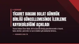 Ticaret Bakanı Bolat Gümrük Birliği Güncellemesinde İlerleme Kaydedildiğini Açıkladı