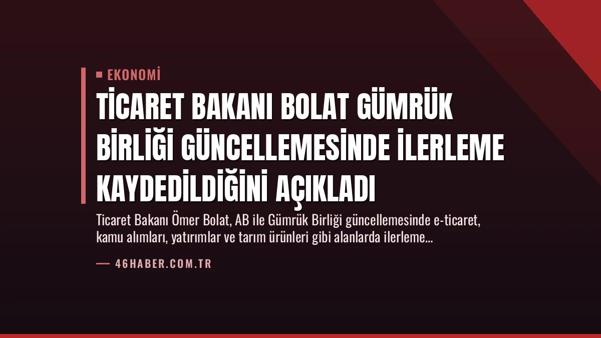 Ticaret Bakanı Bolat Gümrük Birliği Güncellemesinde İlerleme Kaydedildiğini Açıkladı