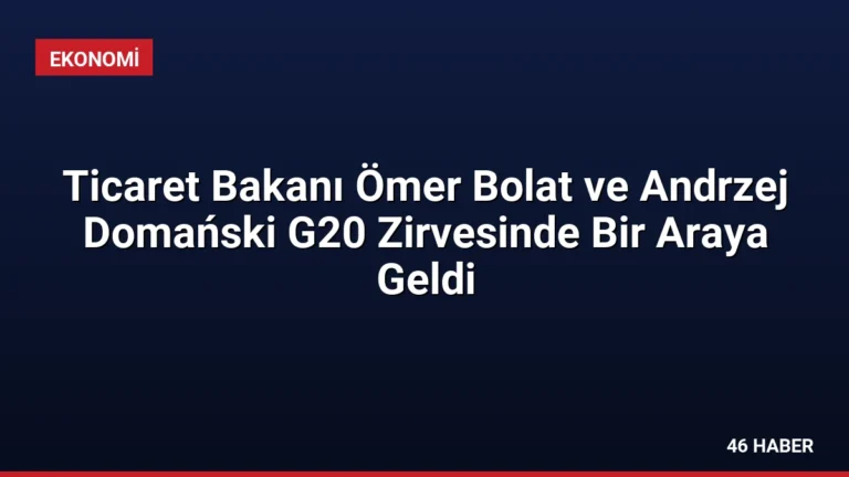 Ticaret Bakanı Ömer Bolat ve Andrzej Domański G20 Zirvesinde Bir Araya Geldi