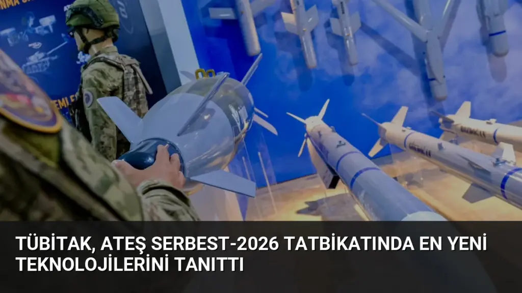 TÜBİTAK, Ateş Serbest-2026 Tatbikatında En Yeni Teknolojilerini Tanıttı