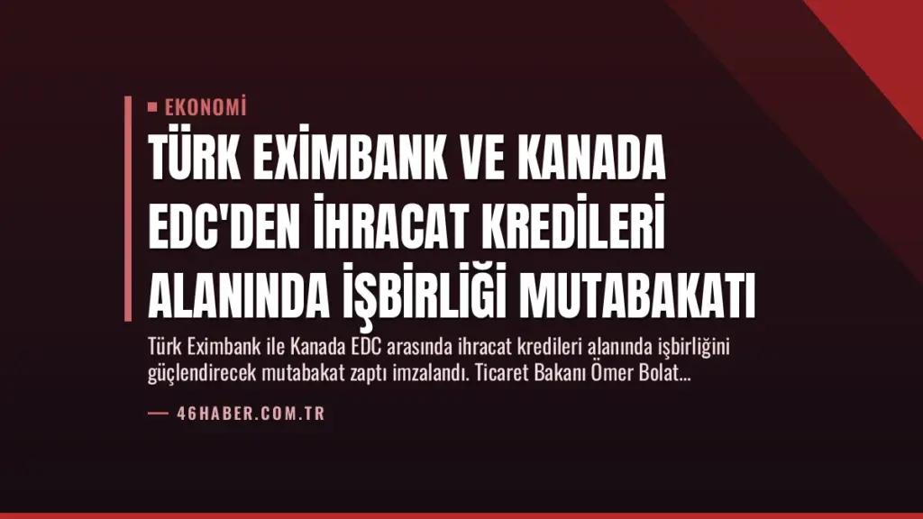 Türk Eximbank ve Kanada EDC'den İhracat Kredileri Alanında İşbirliği Mutabakatı